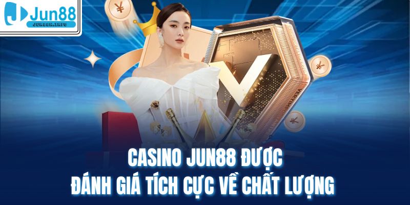Casino Jun88 được đánh giá tích cực về chất lượng 