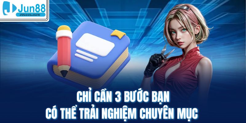 Chỉ cần 3 bước bạn có thể trải nghiệm chuyên mục 