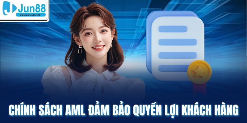 Chính sách AML đảm bảo quyền lợi khách hàng