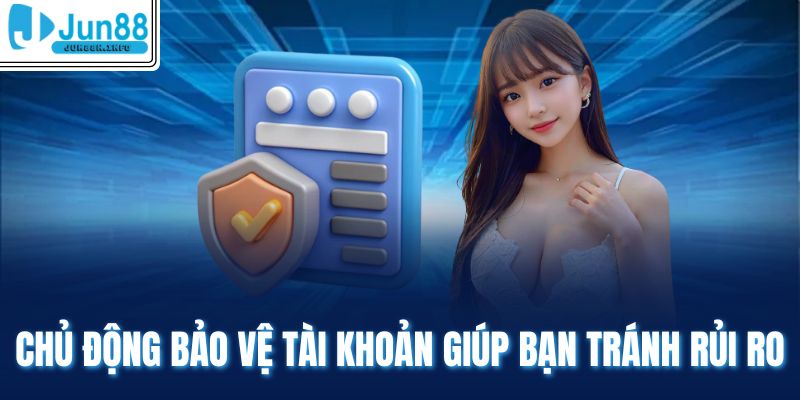 Chủ động bảo vệ tài khoản giúp bạn tránh rủi ro 