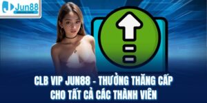 Clb Vip Jun88 - Thưởng Thăng Cấp Cho Tất Cả Các Thành Viên