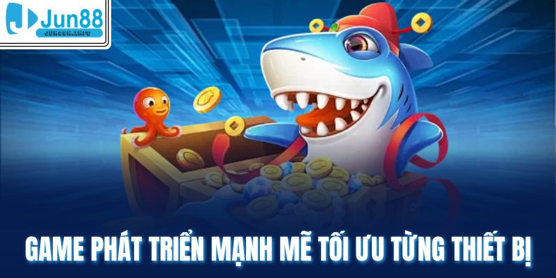 Game phát triển mạnh mẽ tối ưu từng thiết bị 