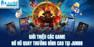 Giới Thiệu Các Game Nổ Hũ Quay Thưởng Đỉnh Cao Tại Jun88