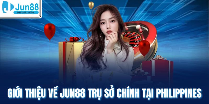 Giới thiệu về Jun88 trụ sở chính tại Philippines