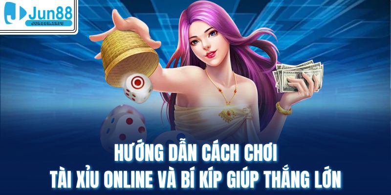 Hướng Dẫn Cách Chơi Tài Xỉu Online Và Bí Kíp Giúp Thắng Lớn