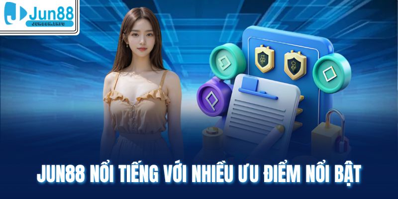 Jun88 nổi tiếng với nhiều ưu điểm nổi bật 