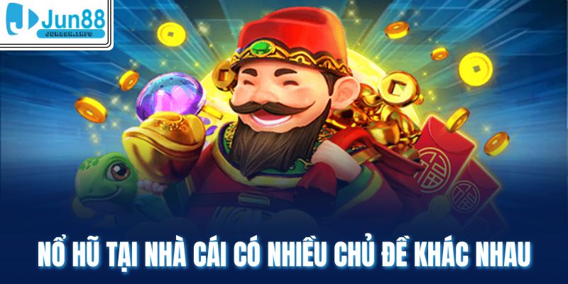 Nổ hũ tại nhà cái có nhiều chủ đề khác nhau