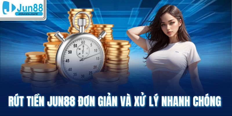 Rút tiền Jun88 đơn giản và xử lý nhanh chóng 