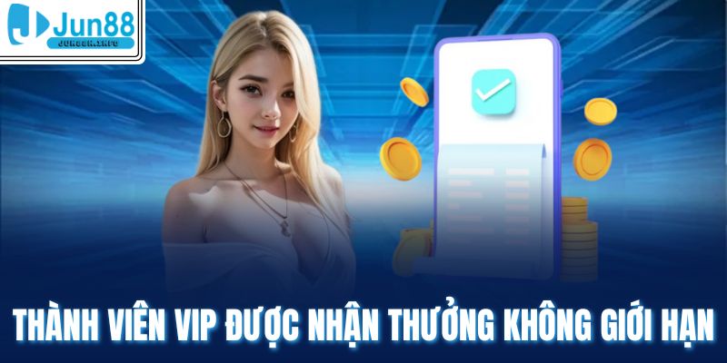 Thành viên vip được nhận thưởng không giới hạn
