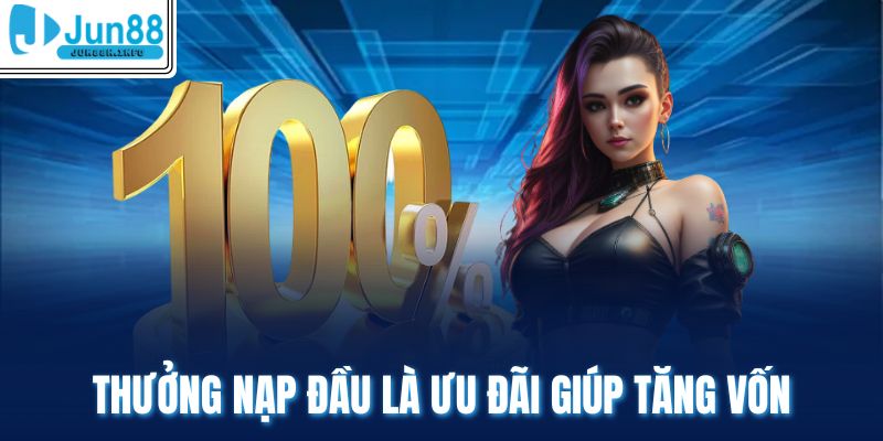 Thưởng nạp đầu là ưu đãi giúp tăng vốn