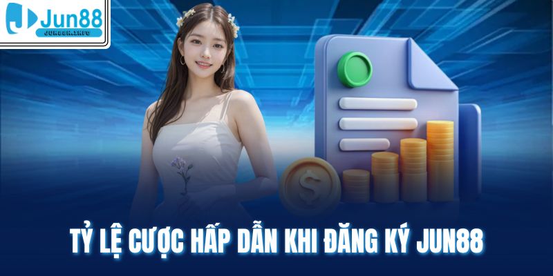 Tỷ lệ cược hấp dẫn khi đăng ký Jun88
